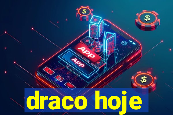 draco hoje